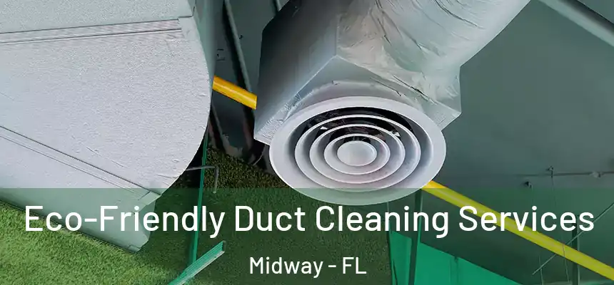 Eco-Friendly Duct Cleaning Services Midway - FL
