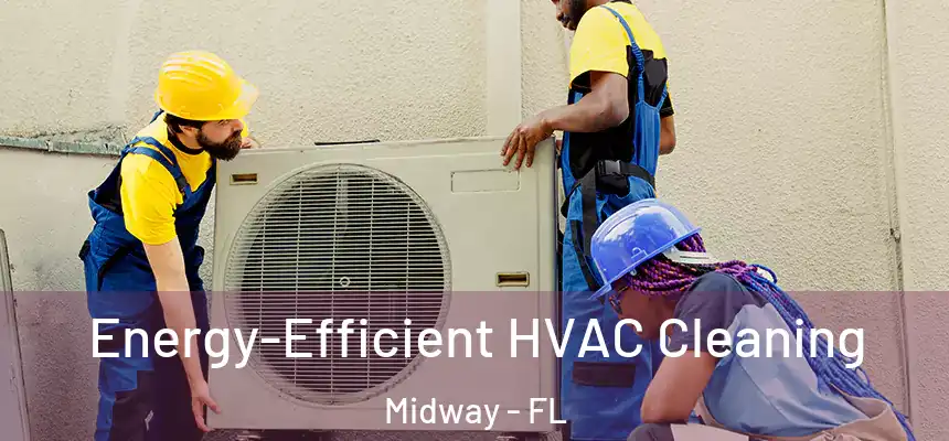 Energy-Efficient HVAC Cleaning Midway - FL