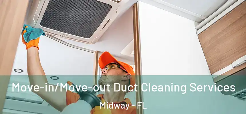 Move-in/Move-out Duct Cleaning Services Midway - FL