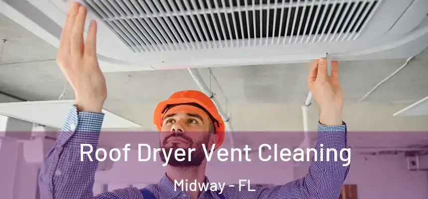 Roof Dryer Vent Cleaning Midway - FL
